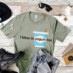 Tricou „I blow in the yogurt too”