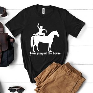 Tricou „You jamped the horse”
