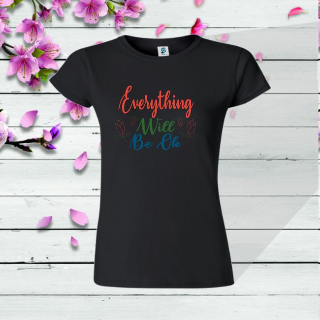 Tricou dama EVERYTHING WILL BE OK