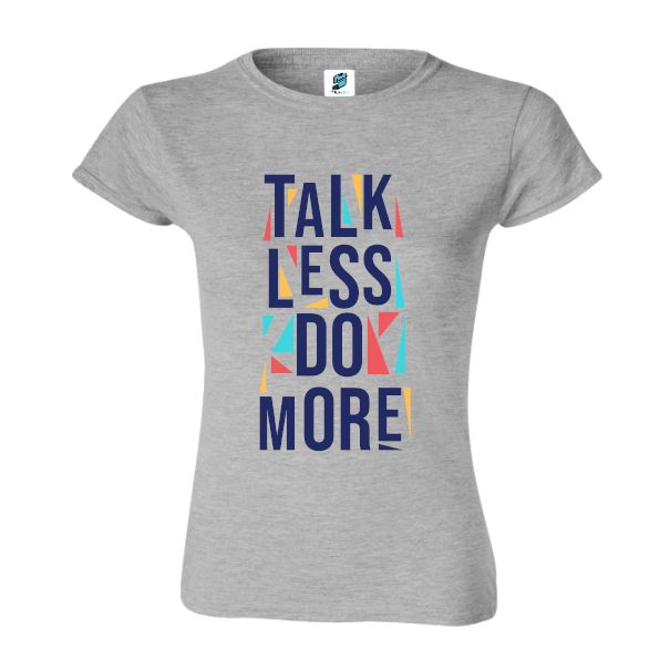 Tricou damă - Talk less do more
