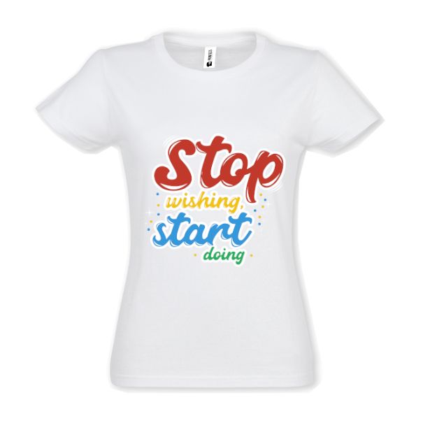 Tricou damă - Stop wishing - Alb