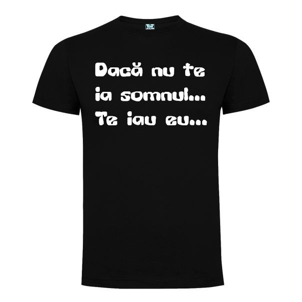Tricou din bumbac pentru bărbați imprimat cu un mesaj cu subînțeles: Dacă nu te ia somnul... Te iau eu... Tricou bărbați - Nu te ia somnul