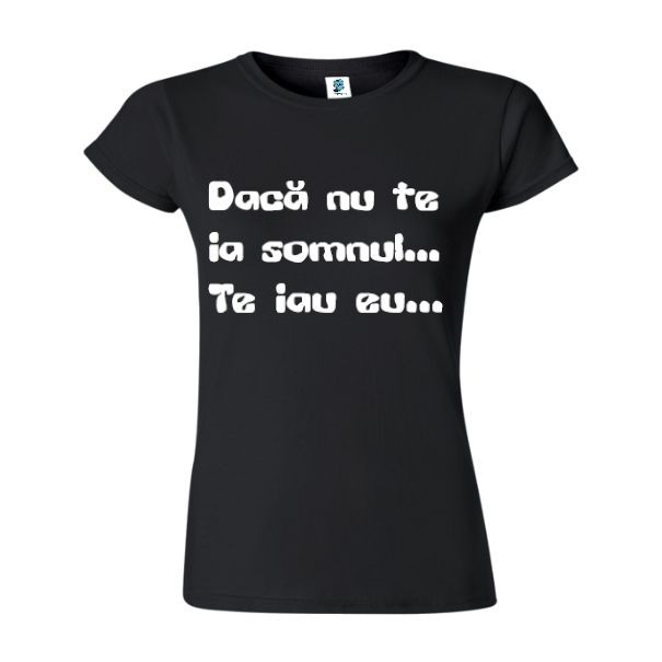 Tricou de damă din bumbac imprimat cu mesajul: Dacă nu te ia somnul... Te iau eu...
