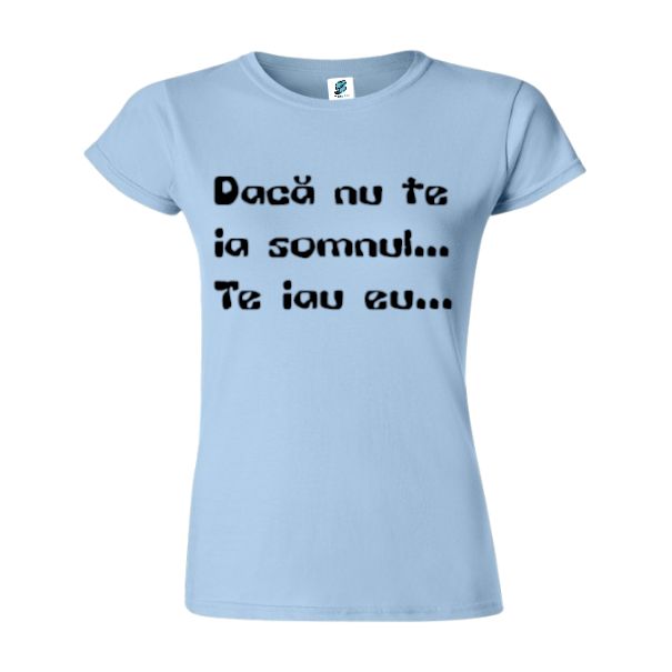 Tricou de damă din bumbac imprimat cu mesajul: Dacă nu te ia somnul... Te iau eu...