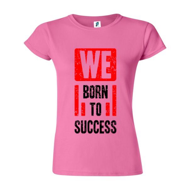 Tricou damă - Born to succes