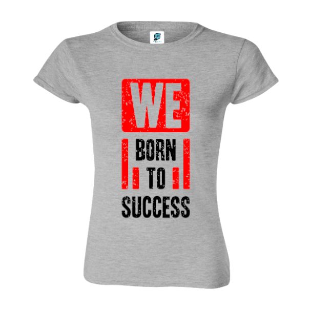 Tricou damă - Born to succes