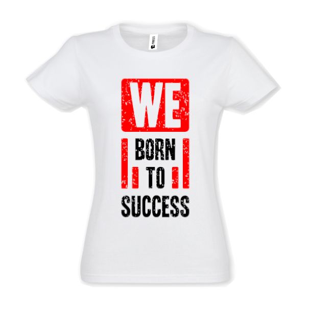 Tricou damă - Born to succes