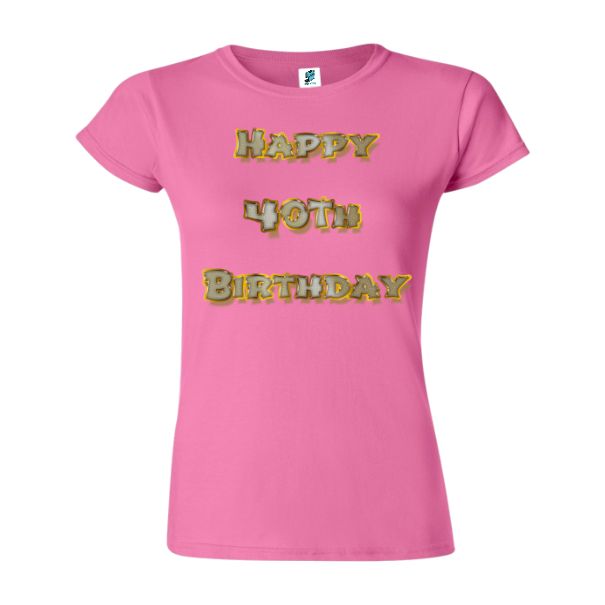 Tricou damă - Happy 40th Birthday