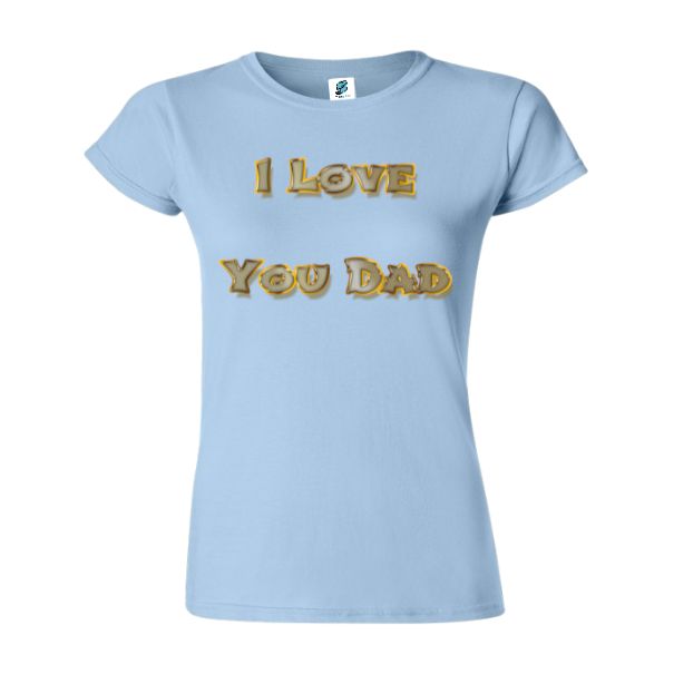 Tricou damă - I love You Dad