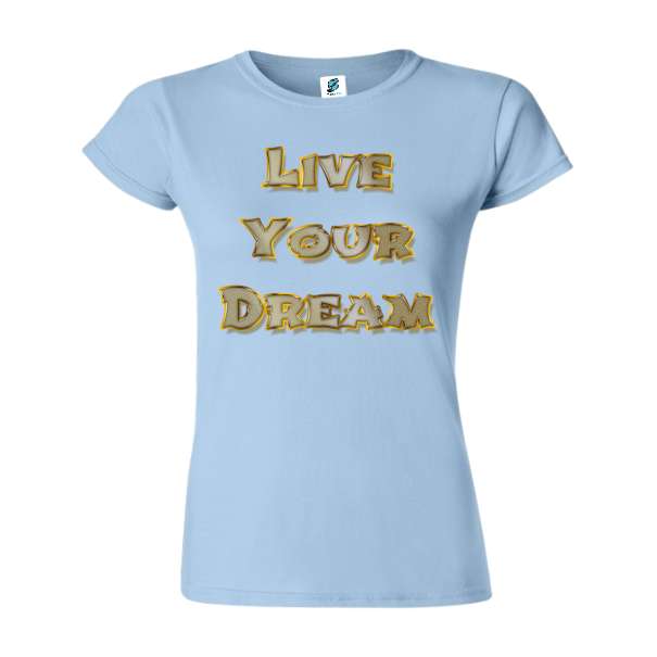 Tricou de damă din bumbac imprimat cu un mesajul: Live Your Dream! Tricou damă - Live Your Dream