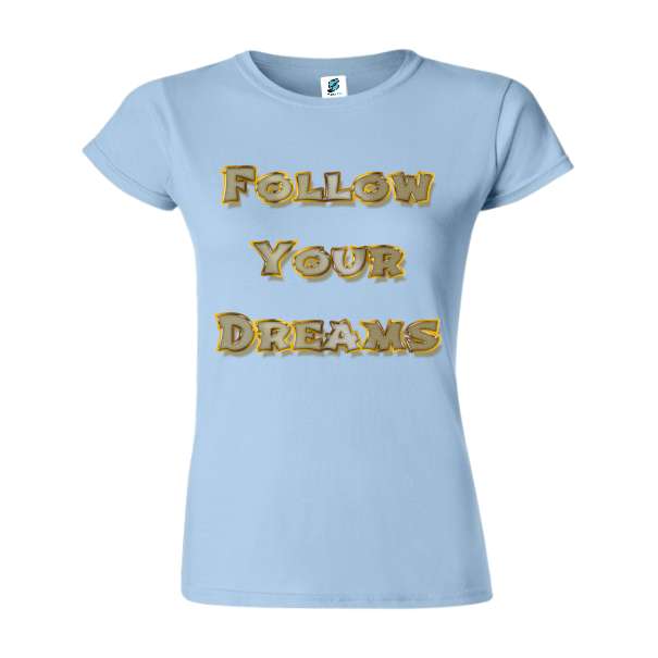 Tricou de damă din bumbac imprimat cu un mesajul Follow Your Dream! Tricou damă - Follow Your Dream