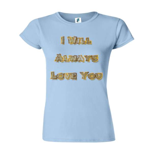 Tricou damă - Always Love You