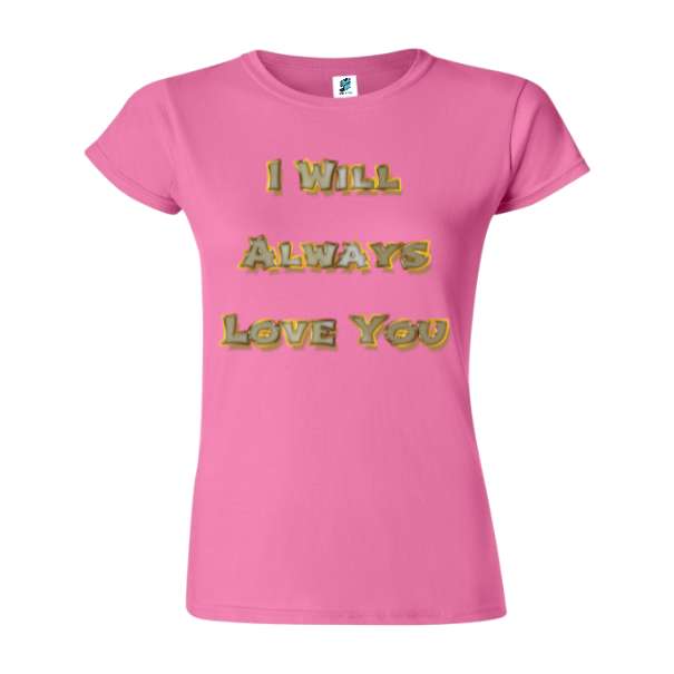 Tricou damă - Always Love You