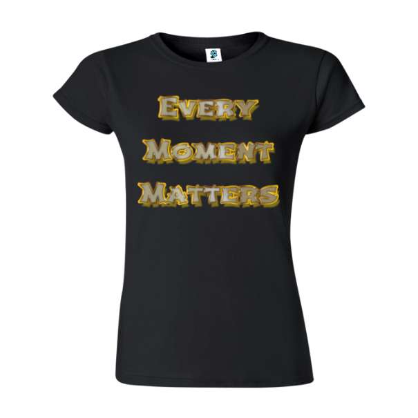 Tricou damă - Every Moment Matters