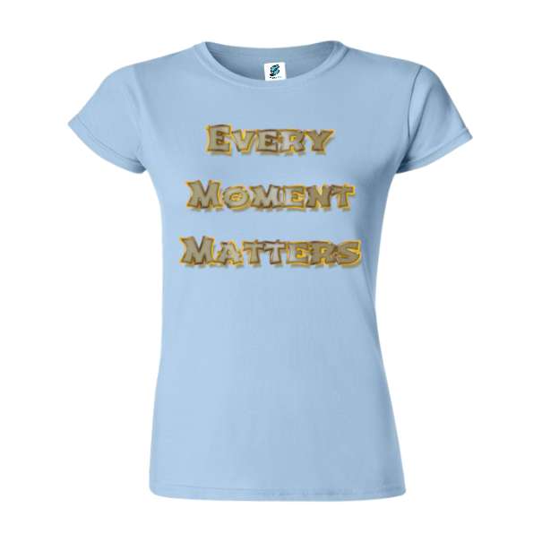 Tricou damă - Every Moment Matters