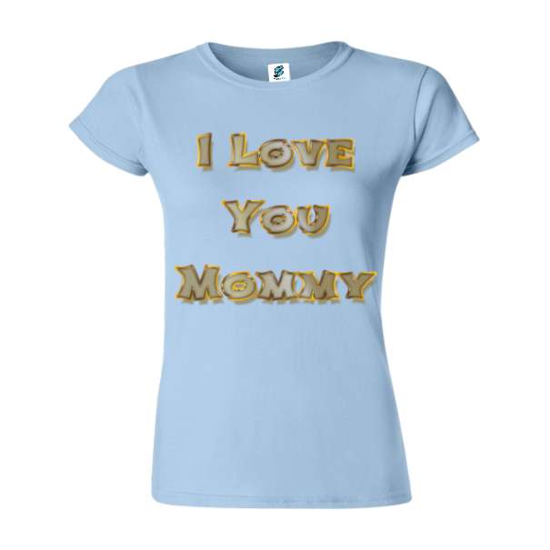 Tricou damă - I Love You Mommy