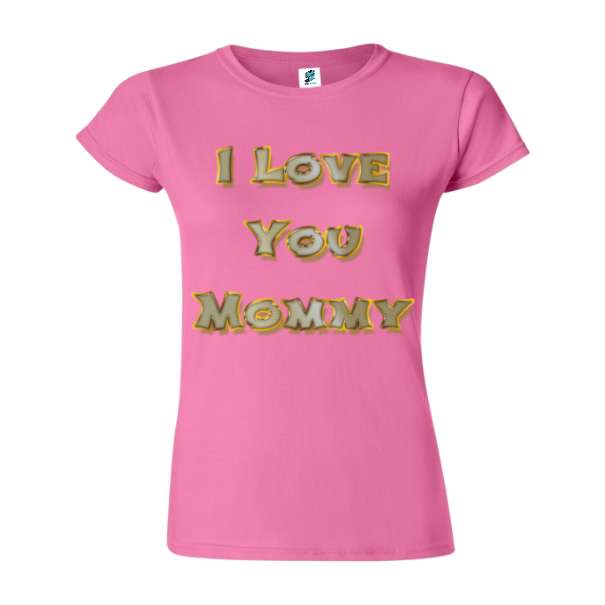 Tricou damă - I Love You Mommy