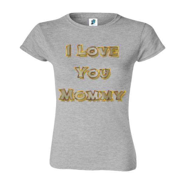 Tricou damă - I Love You Mommy