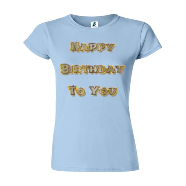 Tricou de damă din bumbac imprimat cu un mesajul: Happy Birthday To You. Tricou damă - Happy Birthday To You
