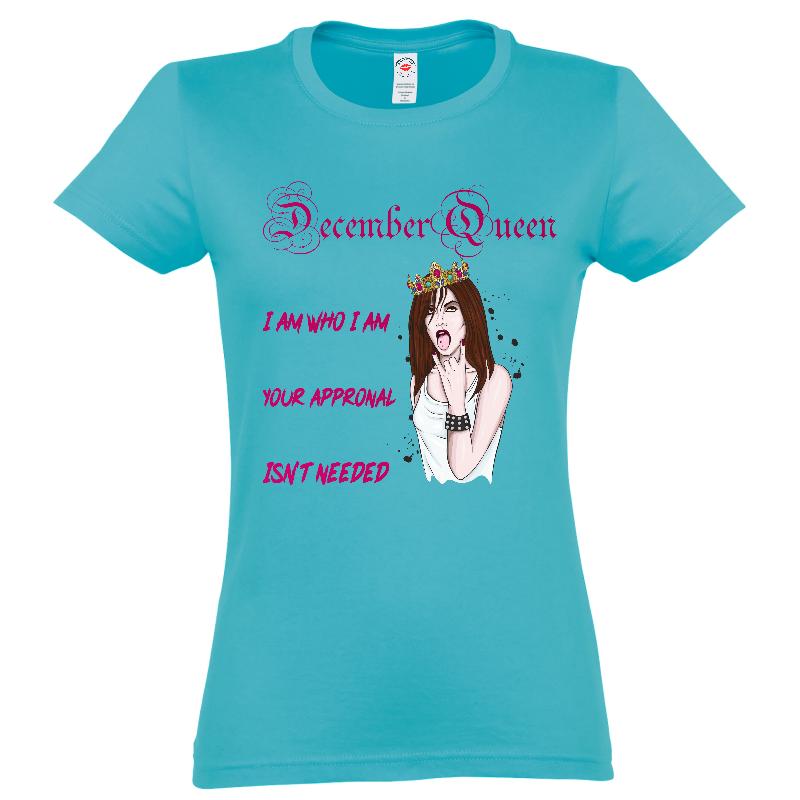 Tricou de damă, 100% bumbac, imprimat cu mesajul: December Queen - I am who I am, Your approval isn't needed Tricou damă - December Queen Without Approval