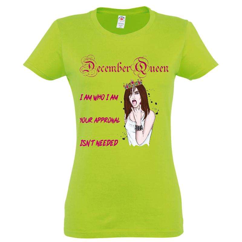 Tricou de damă, 100% bumbac, imprimat cu mesajul: December Queen - I am who I am, Your approval isn't needed Tricou damă - December Queen Without Approval
