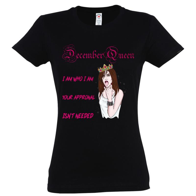 Tricou de damă, 100% bumbac, imprimat cu mesajul: December Queen - I am who I am, Your approval isn't needed Tricou damă - December Queen Without Approval