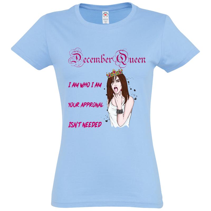 Tricou de damă, 100% bumbac, imprimat cu mesajul: December Queen - I am who I am, Your approval isn't needed Tricou damă - December Queen Without Approval