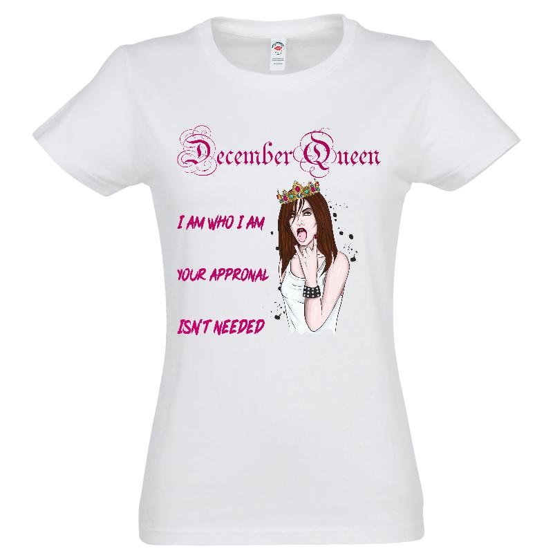 Tricou de damă, 100% bumbac, imprimat cu mesajul: December Queen - I am who I am, Your approval isn't needed Tricou damă - December Queen Without Approval