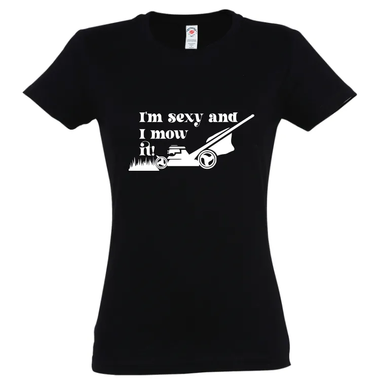 Tricou de damă imprimat cu mesajul: I'm sexy and I mow it! Tricou damă - Mow it!