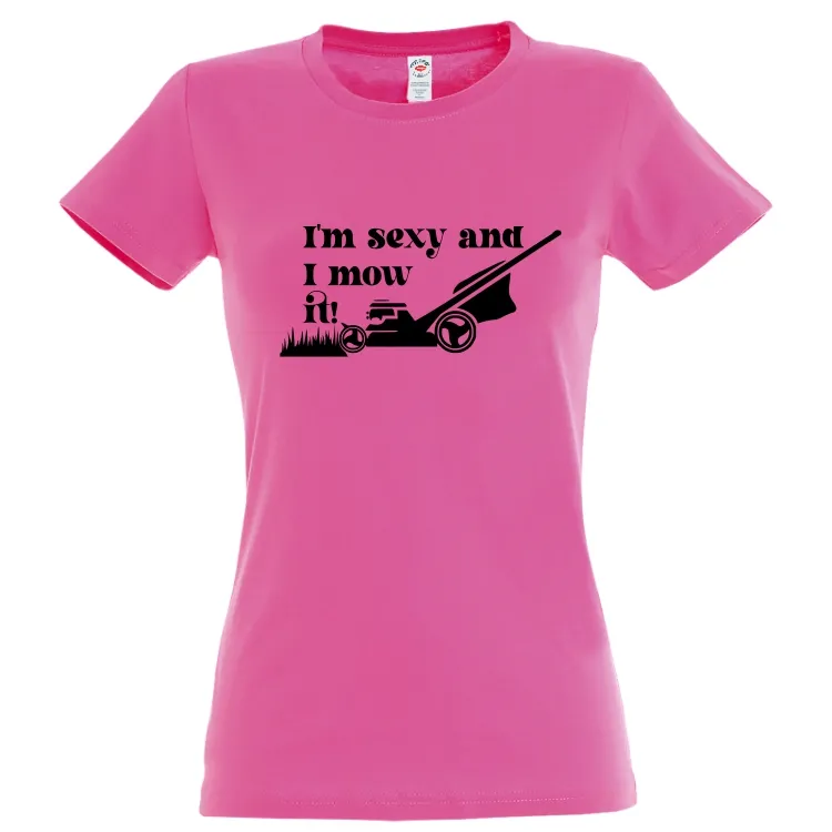 Tricou de damă imprimat cu mesajul: I'm sexy and I mow it! Tricou damă - Mow it!
