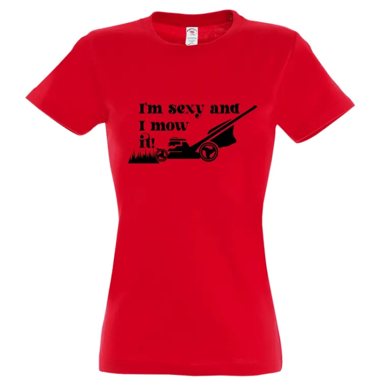 Tricou de damă imprimat cu mesajul: I'm sexy and I mow it! Tricou damă - Mow it!