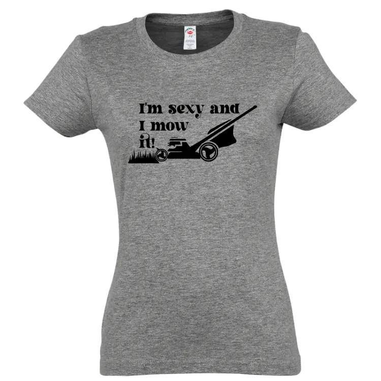 Tricou de damă imprimat cu mesajul: I'm sexy and I mow it! Tricou damă - Mow it!