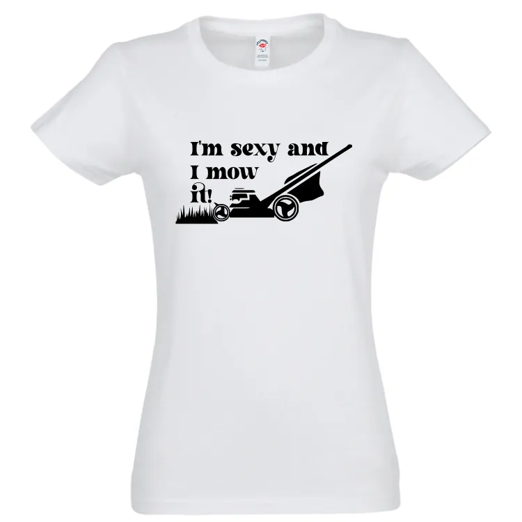 Tricou de damă imprimat cu mesajul: I'm sexy and I mow it! Tricou damă - Mow it!