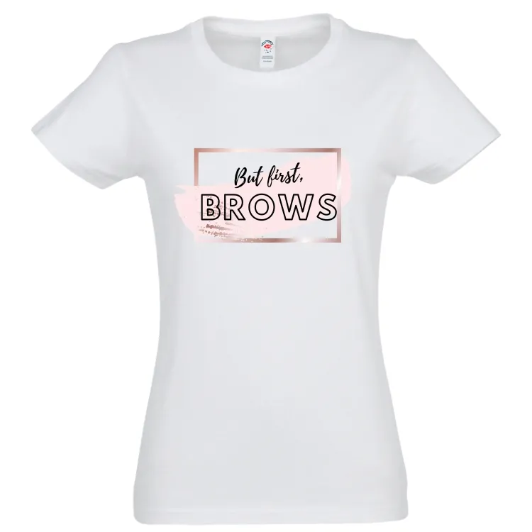 Tricou damă - But first, BROWS