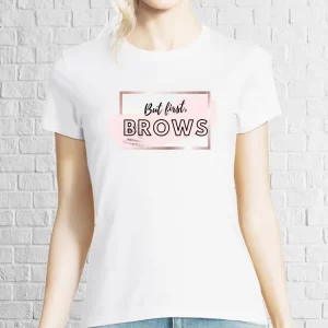 Tricou damă - But first, BROWS