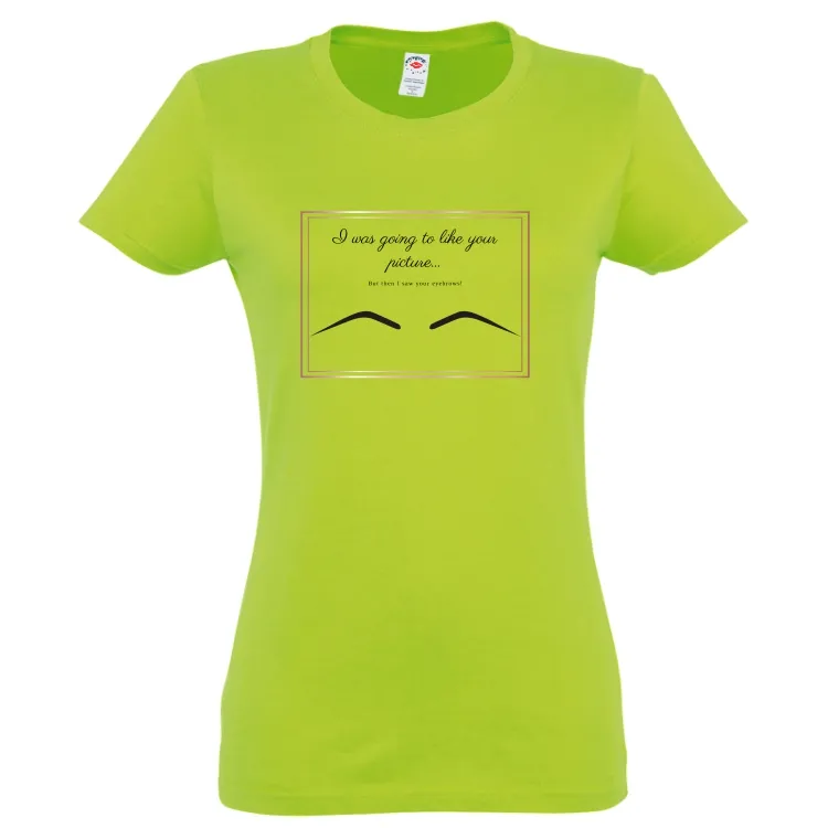 Tricou damă - Your Eyebrows