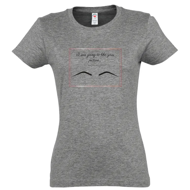 Tricou damă - Your Eyebrows