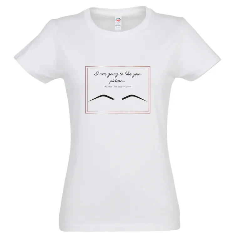 Tricou damă - Your Eyebrows