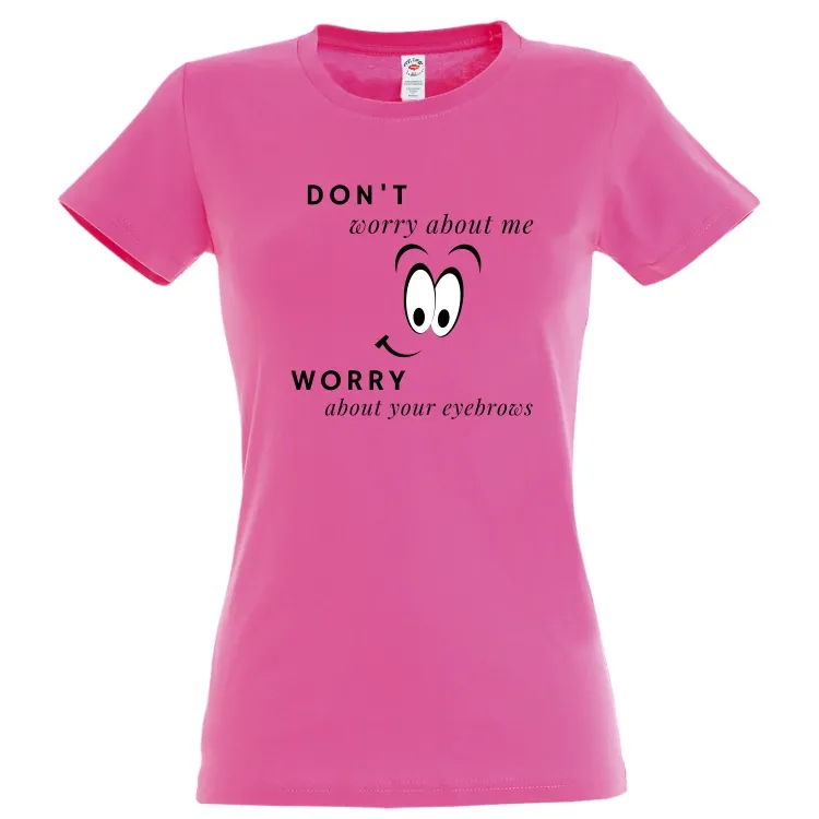 Tricou damă - Eyebrows Worry