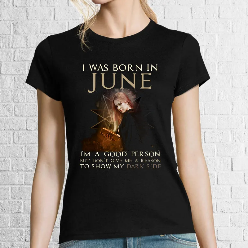 Pentru sărbătoritele lunii iunie am creat un tricou de damă cu mesajul: I was born in june, I'm a good person, but don't give me a reason to show my evil side. Tricou damă - June Evil Side
