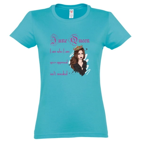 Tricou de damă pentru reginele lunii mai cu mesajul: June Queen - I am who I am, your approval isn't needed. Tricou damă - June Queen