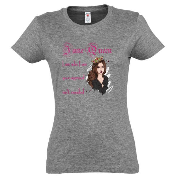 Tricou de damă pentru reginele lunii mai cu mesajul: June Queen - I am who I am, your approval isn't needed. Tricou damă - June Queen