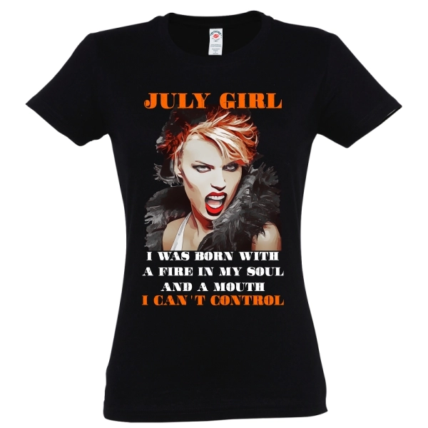 Tricou de damă imprimat cu grafică și mesajul: July Girl - I was born withe fire in my soul and a mouth I can't control. Tricou damă - July Girl