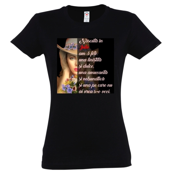 Tricou de damă imprimat cu mesajul: Născută în Iulie am 3 fețe: una liniștită și dulce, una amuzantă și nebunatică și una pe care nu ai vrea s-o vezi. Tricpu damă - Născută în Iulie