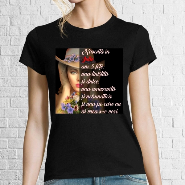 Tricou de damă imprimat cu mesajul: Născută în Iulie am 3 fețe: una liniștită și dulce, una amuzantă și nebunatică și una pe care nu ai vrea s-o vezi. Tricpu damă - Născută în Iulie