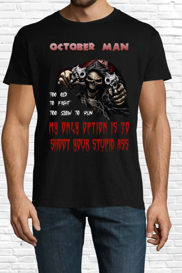 Pentru „bătrânii” cu atitudine propunem un tricou de bărbat, ce poate fi un cadou inspirat, imprimat cu mesajul: October man – too old to fight, to slow to run. My only option is to shoot your ugly face. Tricou bărbat - October Man